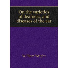 

Книга On the varieties of deafness, and diseases of the ear