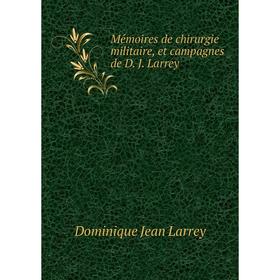 

Книга Mémoires de chirurgie militaire, et campagnes de D J Larrey