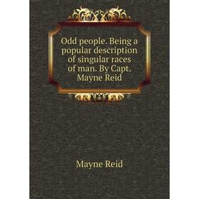 

Книга Odd people Being a popular description of singular races of man By Capt Mayne Reid