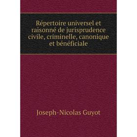 

Книга Répertoire universel et raisonné de jurisprudence civile, criminelle, canonique et bénéficiale. Joseph - Nicolas Guyot