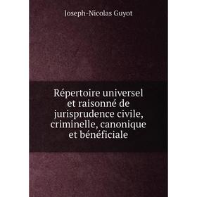

Книга Répertoire universel et raisonné de jurisprudence civile, criminelle, canonique et bénéficiale. Joseph - Nicolas Guyot