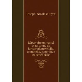 

Книга Répertoire universel et raisonné de jurisprudence civile, criminelle, canonique et bénéficiale. Joseph - Nicolas Guyot