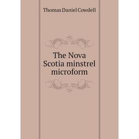 

Книга The Nova Scotia minstrel microform. Thomas Daniel Cowdell
