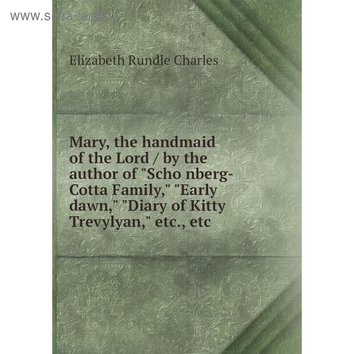 фото Книга mary, the handmaid of the lord / by the author of schönberg-cotta family, early dawn, diary of kitty trevylyan nobel press