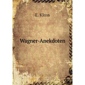 

Книга Wagner - Anekdoten. E. Kloss