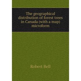 

Книга The geographical distribution of forest trees in Canada (with a map) microform. Robert Bell