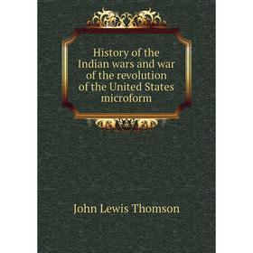 

Книга History of the Indian wars and war of the revolution of the United States microform. John Lewis Thomson