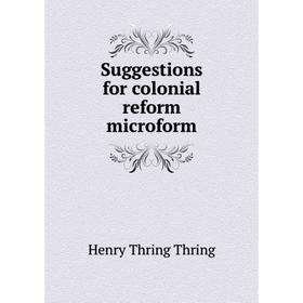 

Книга Suggestions for colonial reform microform. Henry Thring Thring