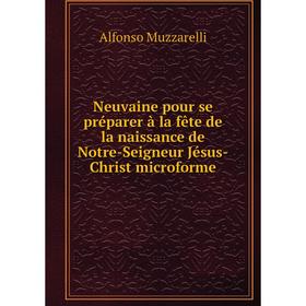 

Книга Neuvaine pour se préparer à la fête de la naissance de Notre-Seigneur Jésus-Christ microforme