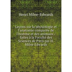

Книга Leçons sur la physiologie et l'anatomie comparée de l'homme et des animaux / faites à la Faculté des Sciences de Paris par H Milne Edwards