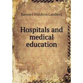 

Книга Hospitals and medical education. Samuel Waldron Lambert