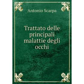 

Книга Trattato delle principali malattie degli occhi. Antonio Scarpa
