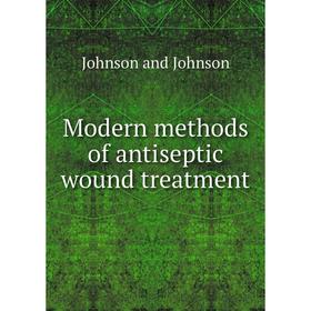 

Книга Modern methods of antiseptic wound treatment