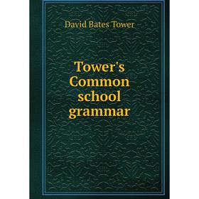 

Книга Tower's Common school grammar. David Bates Tower