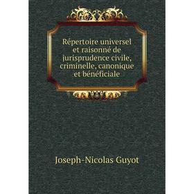 

Книга Répertoire universel et raisonné de jurisprudence civile, criminelle, canonique et bénéficiale. Joseph - Nicolas Guyot