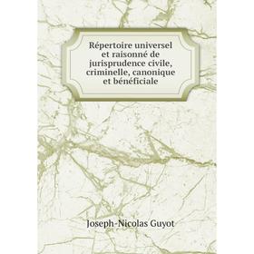 

Книга Répertoire universel et raisonné de jurisprudence civile, criminelle, canonique et bénéficiale. Joseph - Nicolas Guyot