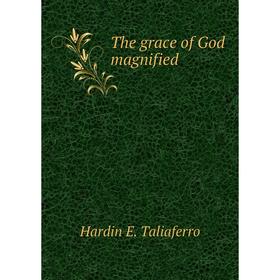 

Книга The grace of God magnified. Hardin E. Taliaferro