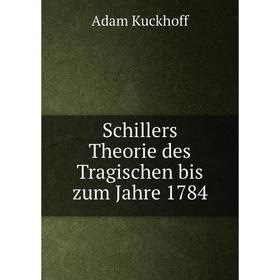 

Книга Schillers Theorie des Tragischen bis zum Jahre 1784. Adam Kuckhoff