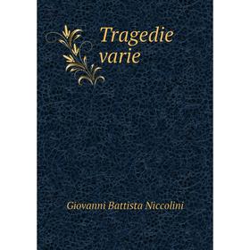 

Книга Tragedie varie. Giovanni Battista Niccolini