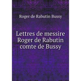 

Книга Lettres de messire Roger de Rabutin comte de Bussy