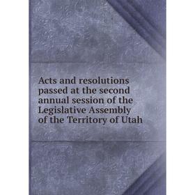 

Книга Acts and resolutions passed at the second annual session of the Legislative Assembly of the Territory of Utah