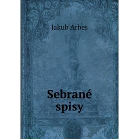 

Книга Sebrané spisy. Jakub Arbes