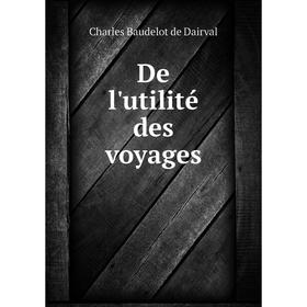 

Книга De l'utilité des voyages. Charles Baudelot de Dairval