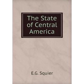 

Книга The State of Central America. E.G. Squier