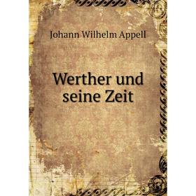 

Книга Werther und seine Zeit. Johann Wilhelm Appell