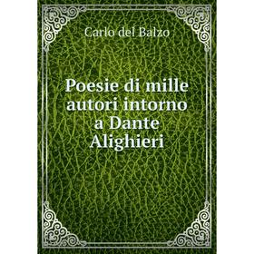 

Книга Poesie di mille autori intorno a Dante Alighieri. Carlo del Balzo