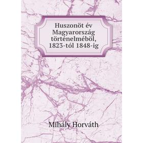 

Книга Huszonöt év Magyarország történelméböl, 1823-tól 1848-ig. Mihály Horváth