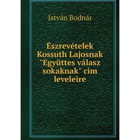 

Книга Észrevételek Kossuth Lajosnak Együttes válasz sokaknak cim leveleire. István Bodnár