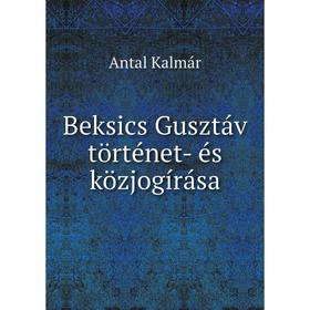 

Книга Beksics Gusztáv történet- és közjogírása. Antal Kalmár