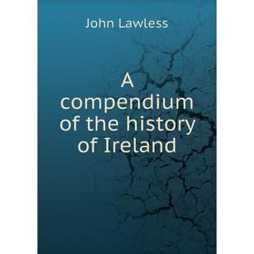 

Книга A compendium of the history of Ireland. John Lawless