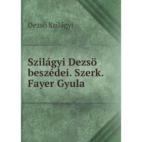 

Книга Szilágyi Dezsö beszédei. Szerk. Fayer Gyula. Dezsö Szilágyi