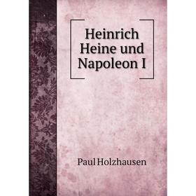 

Книга Heinrich Heine und Napoleon I. Paul Holzhausen