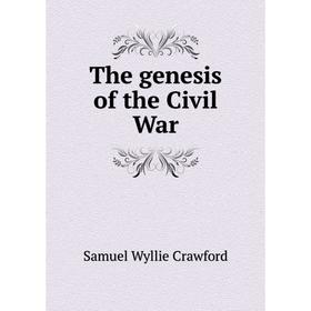 

Книга The genesis of the Civil War. Samuel Wyllie Crawford