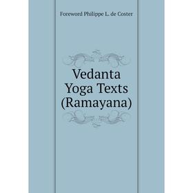

Книга Vedanta Yoga Texts (Ramayana). Foreword Philippe L. de Coster