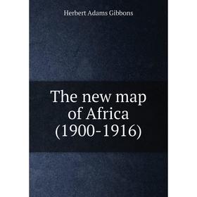 

Книга The new map of Africa (1900 - 1916). Herbert Adams Gibbons