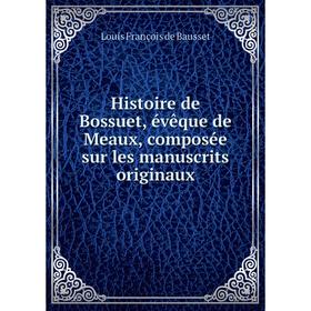 

Книга Histoire de Bossuet, évêque de Meaux, composée sur les manuscrits originaux. Louis François de Bausset