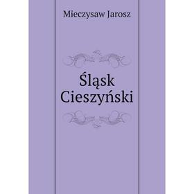 

Книга Śląsk Cieszyński. Mieczysaw Jarosz