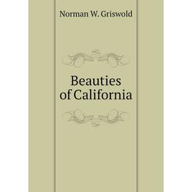 

Книга Beauties of California. Norman W. Griswold