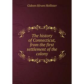 

Книга The history of Connecticut, from the first settlement of the colony. Gideon Hiram Hollister