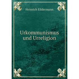 

Книга Urkommunismus und Urreligion. Heinrich Eildermann