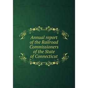 

Книга Annual report of the Railroad Commissioners of the State of Connecticut