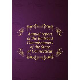 

Книга Annual report of the Railroad Commissioners of the State of Connecticut