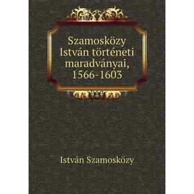 

Книга Szamosközy István történeti maradványai, 1566 - 1603. István Szamosközy