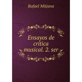 

Книга Ensayos de crítica musical. 2. ser. Rafael Mitjana