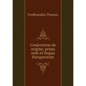 

Книга Conjecturae de origine, prima sede et lingua Hungarorum. Ferdinandus Thomas