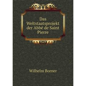 

Книга Das Weltstaatsprojekt der Abbé de Saint Pierre. Wilhelm Borner